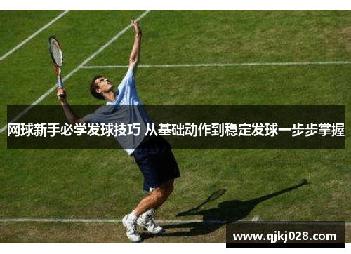 网球新手必学发球技巧 从基础动作到稳定发球一步步掌握